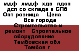   мдф, лмдф, хдв, лдсп, дсп со склада в СПб. Опт/розница! › Цена ­ 750 - Все города Строительство и ремонт » Строительное оборудование   . Тамбовская обл.,Тамбов г.